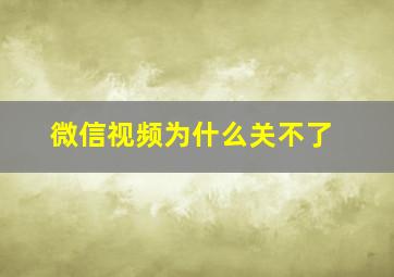 微信视频为什么关不了