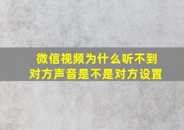 微信视频为什么听不到对方声音是不是对方设置