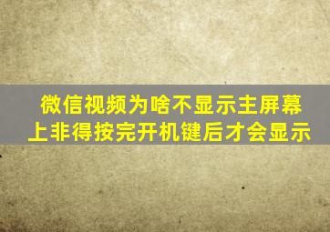 微信视频为啥不显示主屏幕上非得按完开机键后才会显示