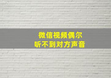 微信视频偶尔听不到对方声音