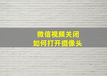 微信视频关闭如何打开摄像头