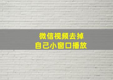 微信视频去掉自己小窗口播放