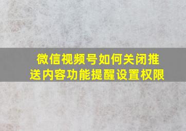 微信视频号如何关闭推送内容功能提醒设置权限