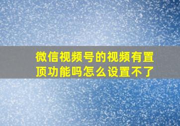 微信视频号的视频有置顶功能吗怎么设置不了