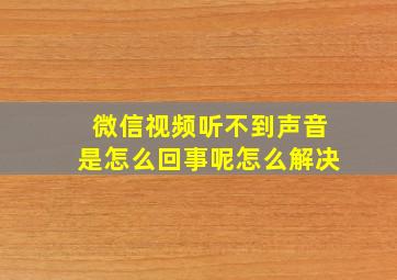 微信视频听不到声音是怎么回事呢怎么解决