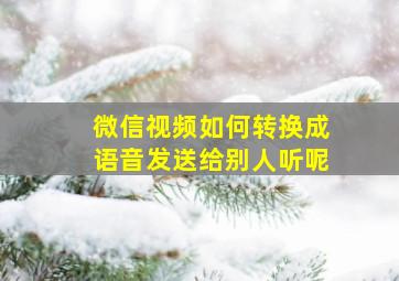 微信视频如何转换成语音发送给别人听呢