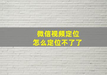 微信视频定位怎么定位不了了