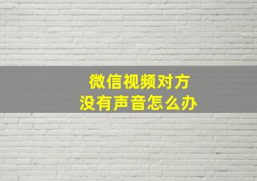 微信视频对方没有声音怎么办