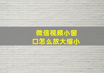 微信视频小窗口怎么放大缩小