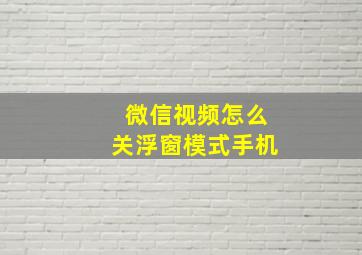 微信视频怎么关浮窗模式手机