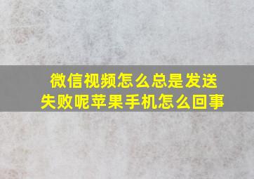 微信视频怎么总是发送失败呢苹果手机怎么回事