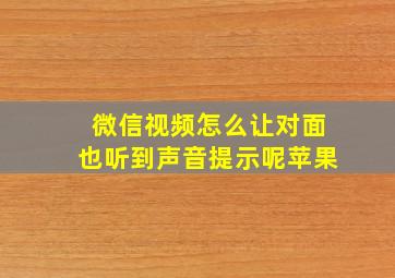 微信视频怎么让对面也听到声音提示呢苹果