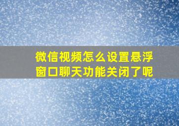 微信视频怎么设置悬浮窗口聊天功能关闭了呢