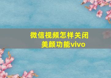 微信视频怎样关闭美颜功能vivo