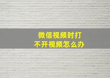 微信视频时打不开视频怎么办