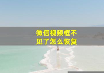 微信视频框不见了怎么恢复