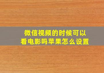 微信视频的时候可以看电影吗苹果怎么设置