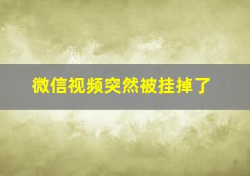 微信视频突然被挂掉了