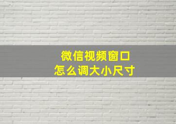 微信视频窗口怎么调大小尺寸