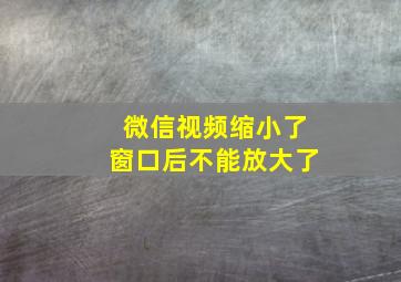 微信视频缩小了窗口后不能放大了