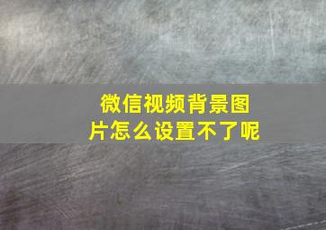 微信视频背景图片怎么设置不了呢