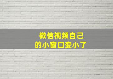 微信视频自己的小窗口变小了