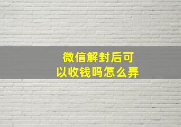 微信解封后可以收钱吗怎么弄