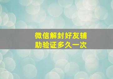 微信解封好友辅助验证多久一次