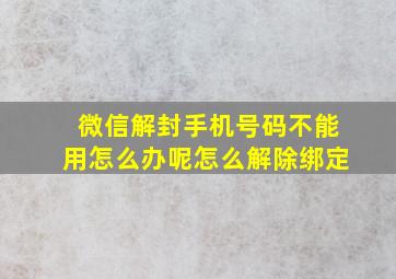 微信解封手机号码不能用怎么办呢怎么解除绑定