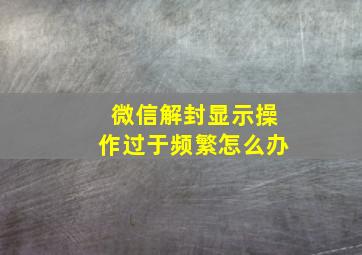 微信解封显示操作过于频繁怎么办