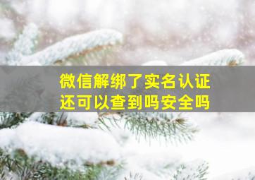 微信解绑了实名认证还可以查到吗安全吗