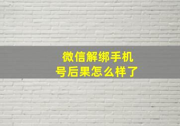 微信解绑手机号后果怎么样了