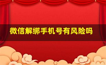 微信解绑手机号有风险吗