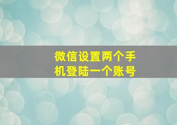 微信设置两个手机登陆一个账号