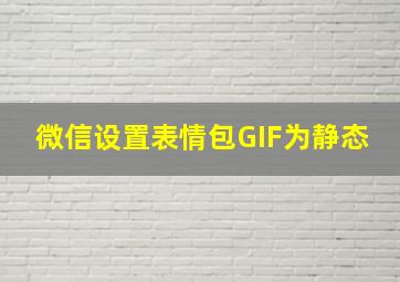 微信设置表情包GIF为静态