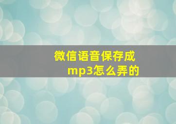 微信语音保存成mp3怎么弄的