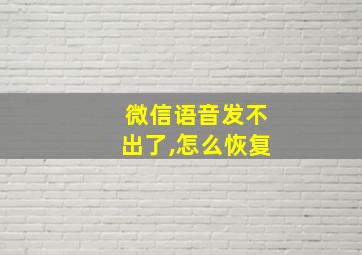 微信语音发不出了,怎么恢复