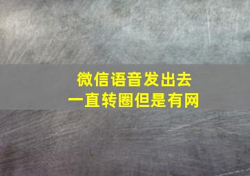 微信语音发出去一直转圈但是有网