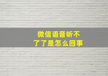 微信语音听不了了是怎么回事