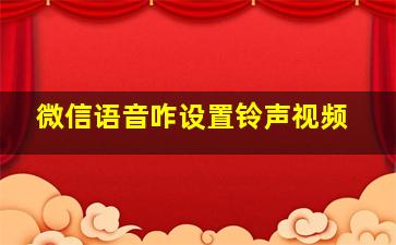 微信语音咋设置铃声视频