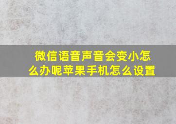 微信语音声音会变小怎么办呢苹果手机怎么设置