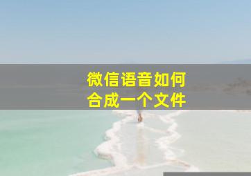 微信语音如何合成一个文件