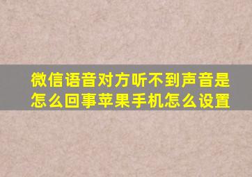 微信语音对方听不到声音是怎么回事苹果手机怎么设置