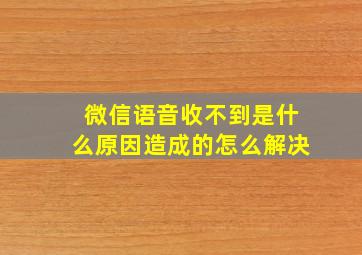 微信语音收不到是什么原因造成的怎么解决