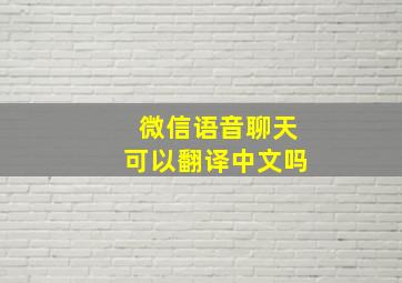 微信语音聊天可以翻译中文吗