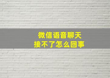 微信语音聊天接不了怎么回事