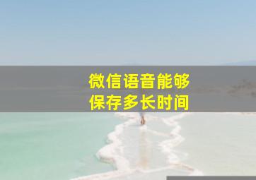 微信语音能够保存多长时间