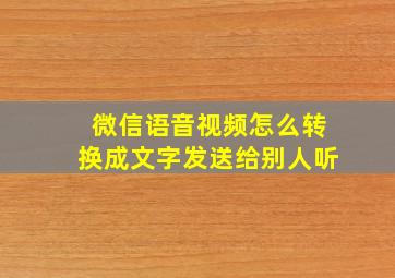 微信语音视频怎么转换成文字发送给别人听