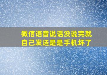 微信语音说话没说完就自己发送是是手机坏了