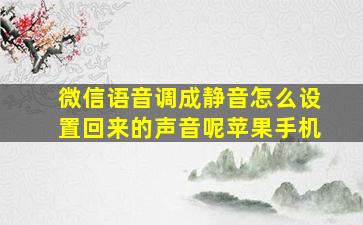 微信语音调成静音怎么设置回来的声音呢苹果手机